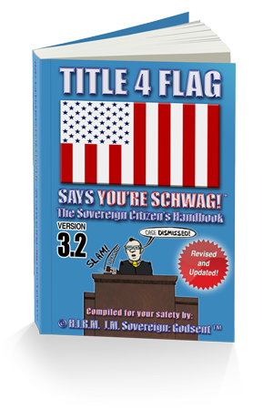 Get TITLE 4 FLAG SAYS YOU'RE SCHWAG! The Sovereign Citizen's Handbook